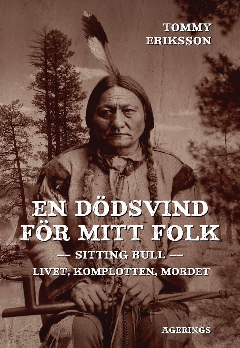 Eriksson, Tommy | En dödsvind för mitt folk : Sitting Bull. Livet, komplotten, mordet