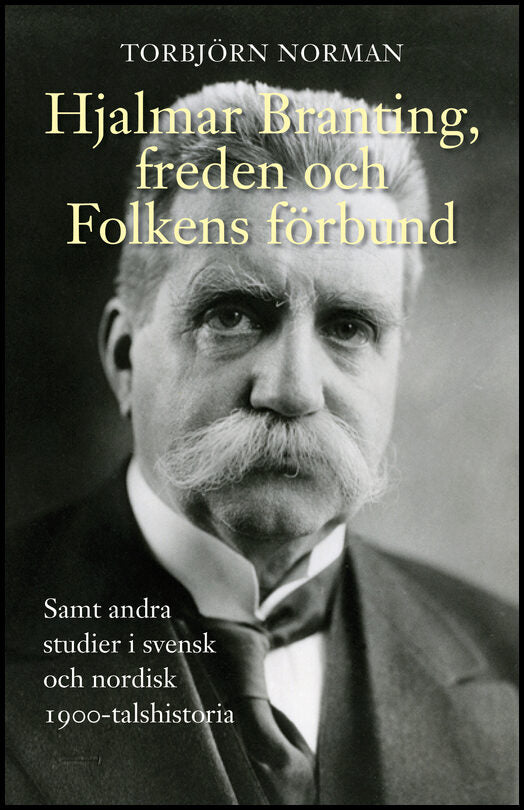 Norman, Torbjörn | Hjalmar Branting, freden och Folkens förbund samt andra studier i svensk och nordisk 1900-talshistoria