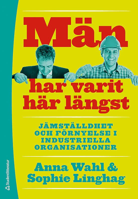 Linghag, Sophie | Wahl, Anna | Män har varit här längst : Jämställdhet och förnyelse i industriella organisationer