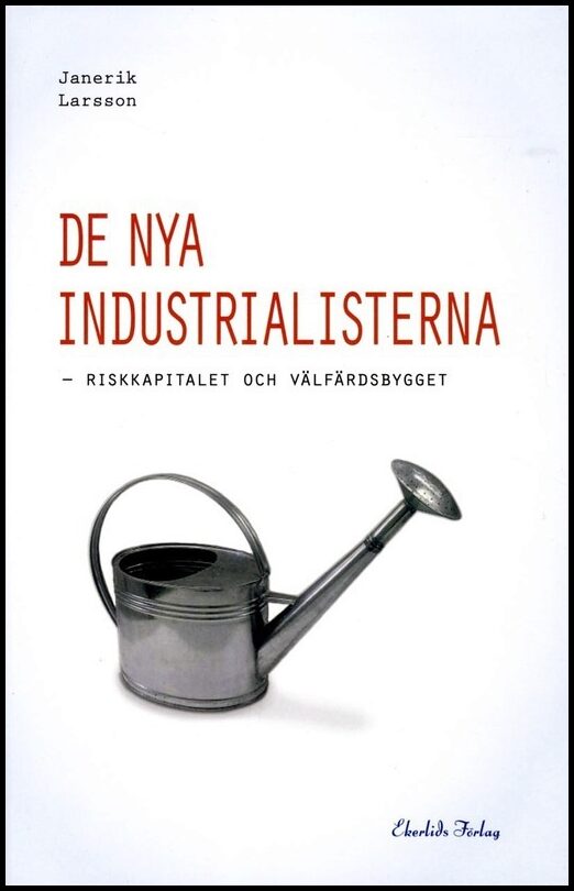 Larsson, Janerik | De nya industrialisterna : Riskkapitalet och välfärdsbygget