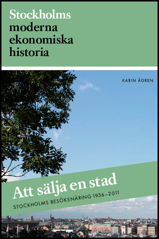 Ågren, Karin | Att sälja en stad : Stockholms besöksnäring 1936-2011