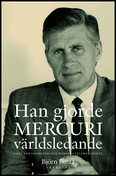 Edsta, Björn | Han gjorde Mercuri världsledande : Curt Abrahamsson och Mercuri International