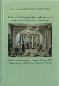 Gräslund, Anne-Sofie| Svanberg, Ingvar [red.] | Från renhållningshjon till modeaccessoar : 10 000 år av relationer männi...