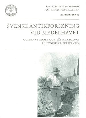 Whitling, Frederick | Svensk antikforskning vid Medelhavet : Gustaf VI Adolf och fältarkeologi i historiskt perspektiv