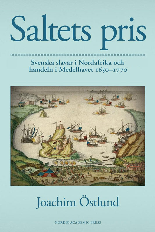 Östlund, Joachim | Saltets pris : Svenska slavar i Nordafrika och handeln i Medelhavet 1650-1770