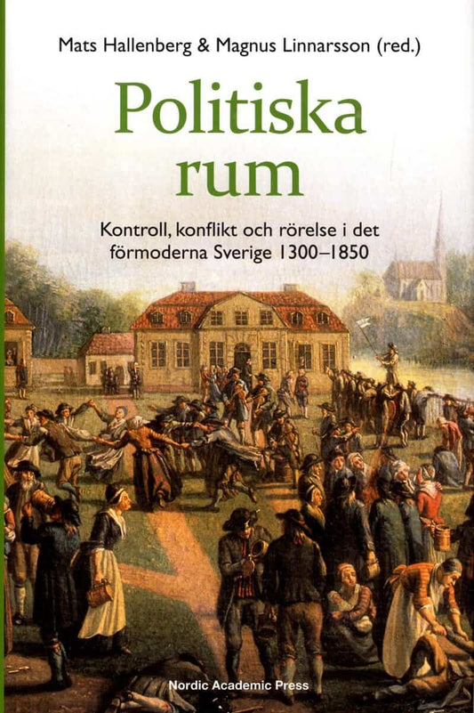 Hallenberg, Mats | Linnarsson, Magnus [red.] | Politiska rum : Kontroll, konflikt och rörelse i det förmoderna Sverige 1...