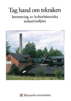 Spade, Bengt| Törnblom, Mille | Tag hand om tekniken : Inventering av kulturhistoriska industrimiljöer