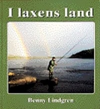 Lindgren, Benny | I laxens land Resor i tid och rum till älvarna där forsen sjunger och laxen