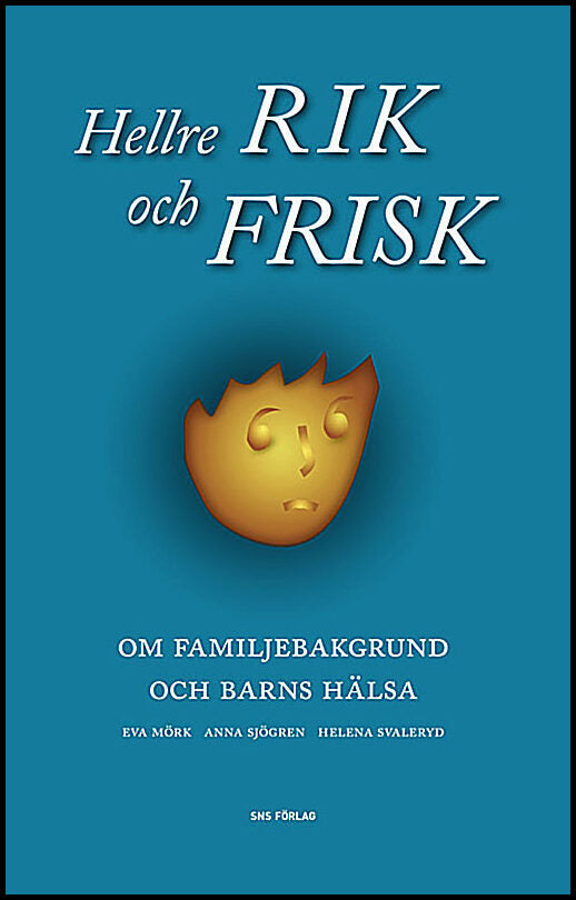 Mörk, Eva | Sjögren, Anna | Svaleryd, Helena | Hellre rik och frisk : Om familjebakgrund och barns hälsa