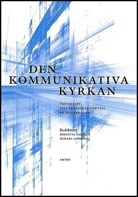 Sarelin, Birgitta| Lindfelt, Mikael [red.] | Den kommunikativa kyrkan : Festskrift till Bernice Sundkvist på 60-årsdagen.