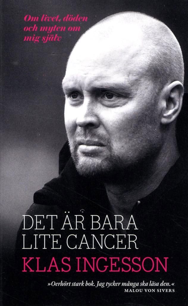 Ingesson, Klas | Ekblom Ystén, Henrik | Det är bara lite cancer : Om livet, döden och myten om mig själv