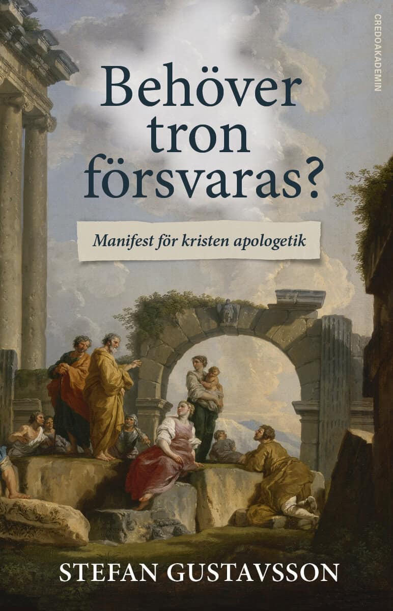 Gustavsson, Stefan | Behöver tron försvaras? : Manifest för kristen apologetik