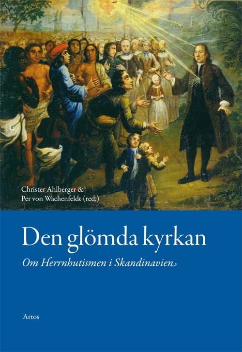 Ahlberger, Christer| Wachenfeldt, Per von [red.] | Den glömda kyrkan : Om Herrnhutismen i Skandinavien