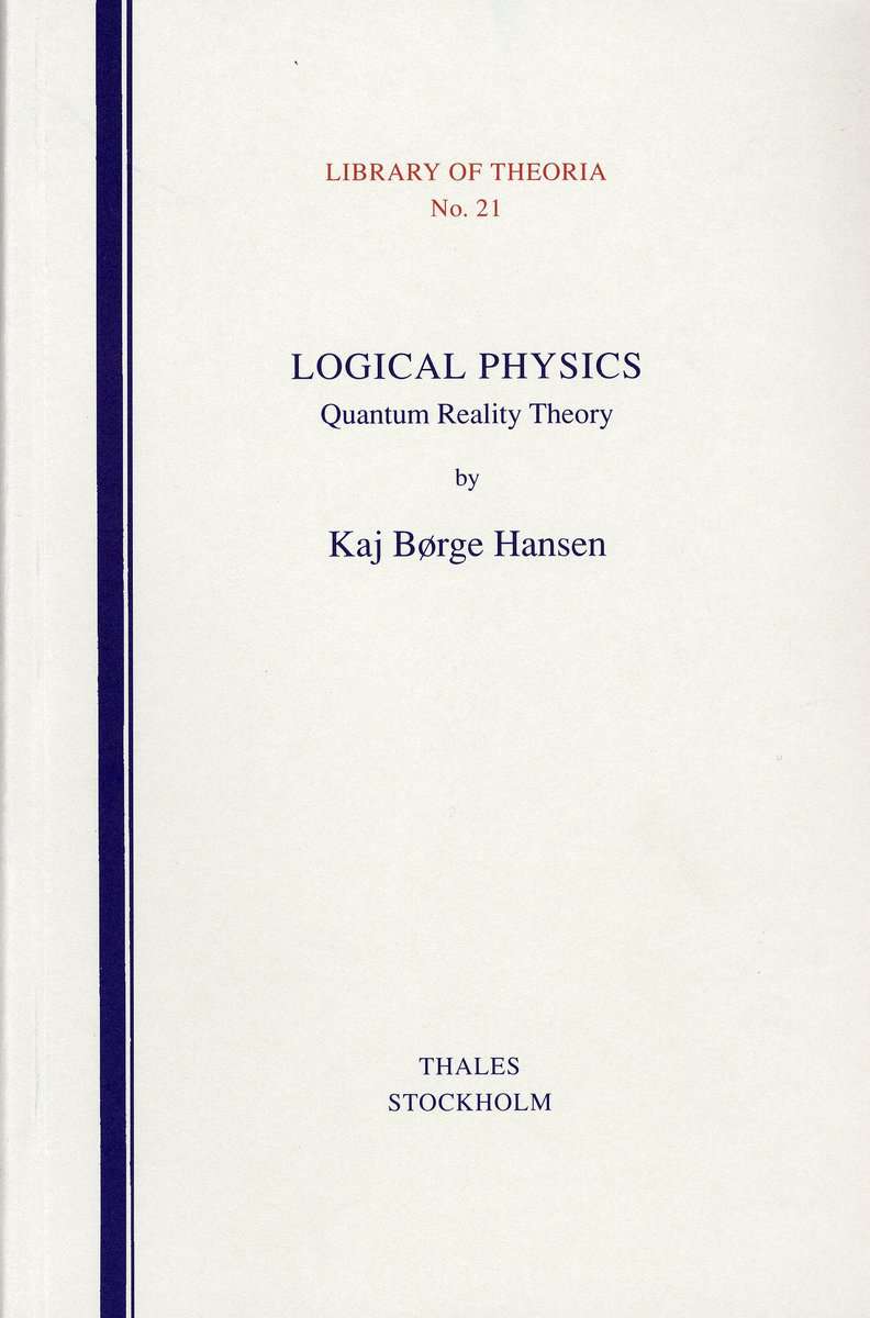 Hansen, Kaj Börge | Logical Physics : Quantum Reality Theory