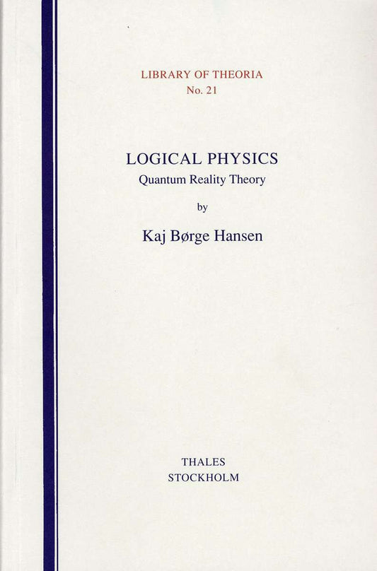 Hansen, Kaj Börge | Logical Physics : Quantum Reality Theory