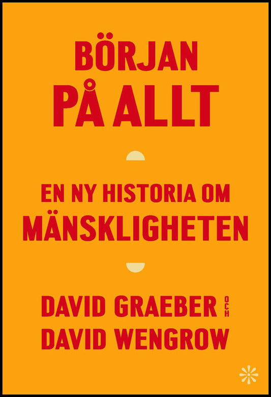 Graeber, David | Wengrow, David | Början på allt : En ny historia om mänskligheten