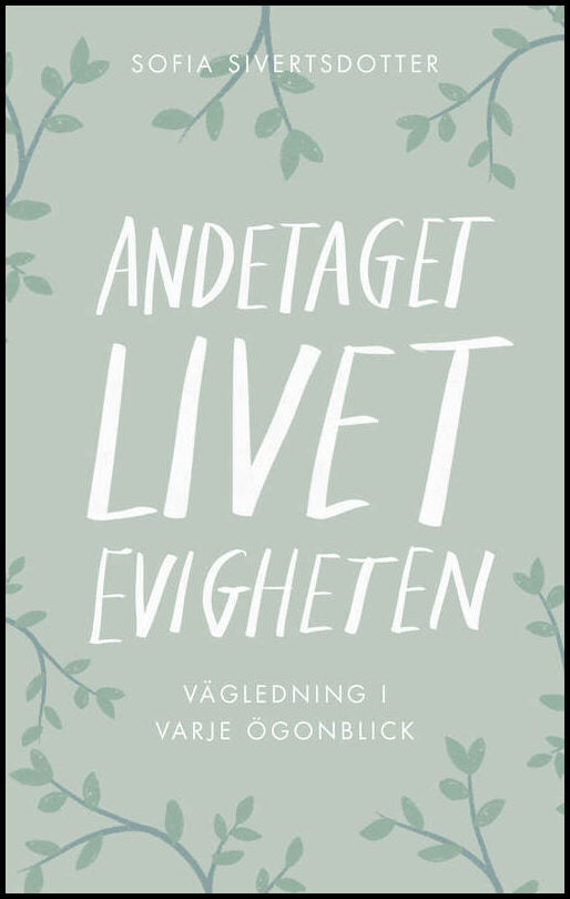 Sivertsdotter, Sofia | Andetaget, livet, evigheten : Vägledning i varje ögonblick