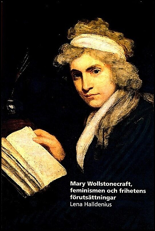 Halldenius, Lena | Mary Wollstonecraft, feminismen och frihetens förutsättningar