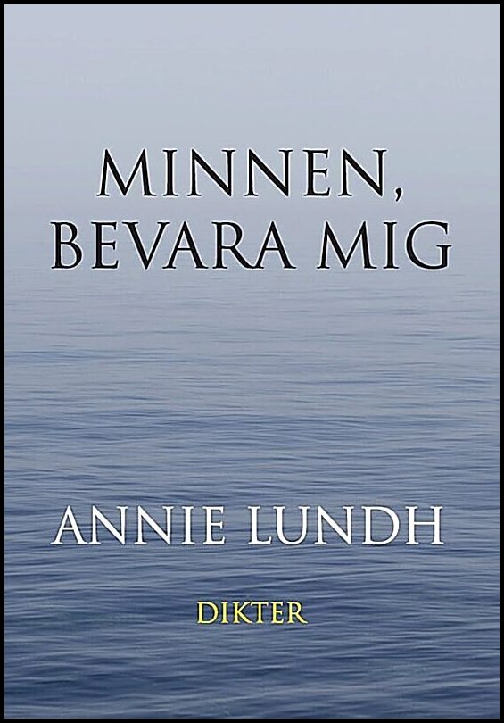 Lundh, Annie | Minnen, bevara mig : Dikter