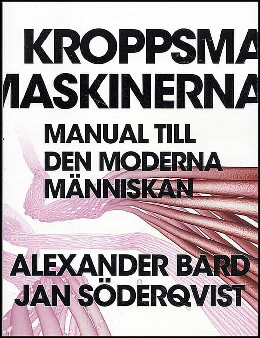 Bard, Alexander | Kroppsmaskinerna : Manual till den moderna människan