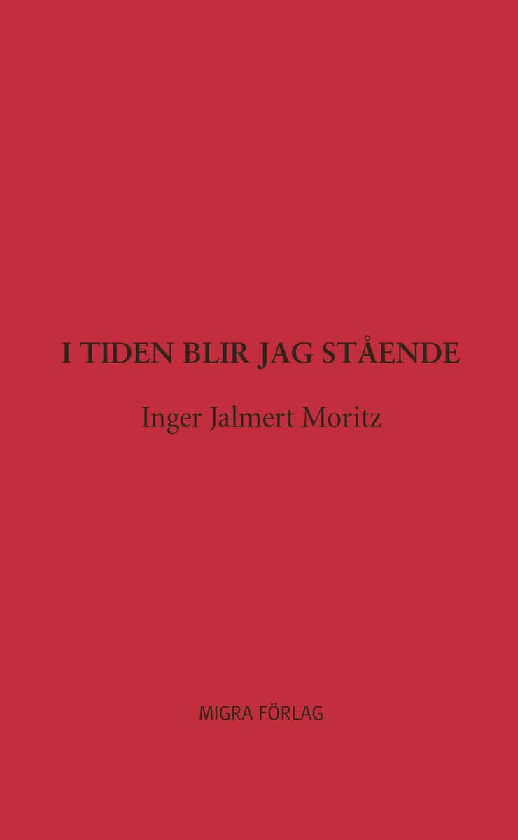 Jalmert Moritz, Inger | I tiden blir jag stående