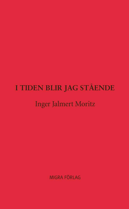 Jalmert Moritz, Inger | I tiden blir jag stående