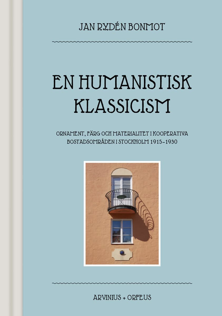 Rydén Bonmot, Jan | En humanistisk klassicism : Ornament, färg och materialitet i kooperativa bostadsområden i Stockholm...