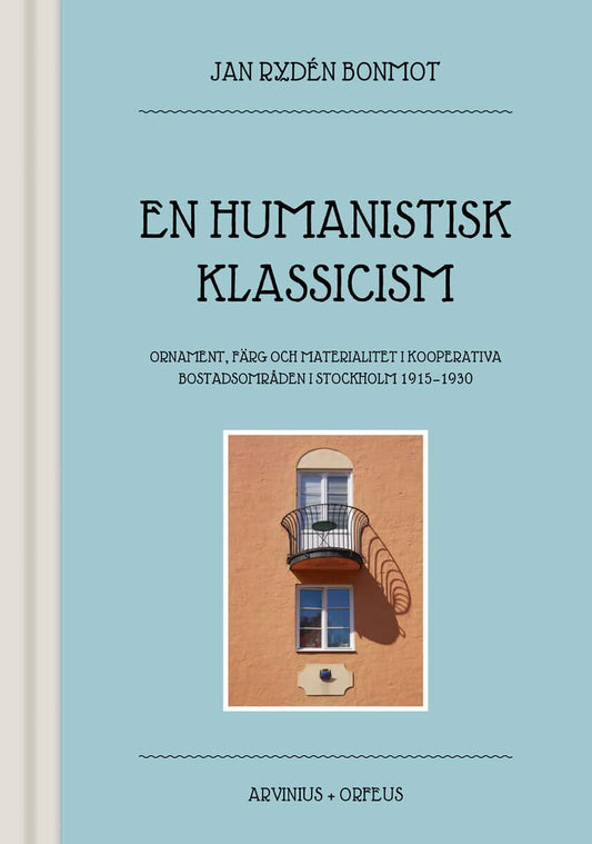 Rydén Bonmot, Jan | En humanistisk klassicism : Ornament, färg och materialitet i kooperativa bostadsområden i Stockholm...