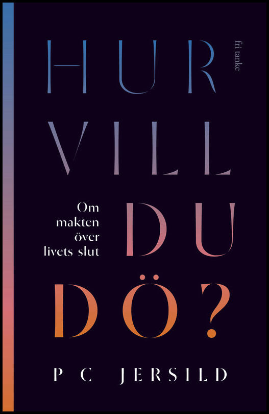 Jersild, P. C. | Hur vill du dö? : Om makten över livets slut