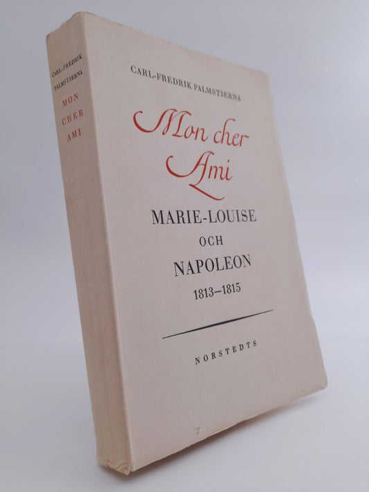 Palmstierna, Carl-Fredrik | Mon cher Ami : Marie-Louise och Napoleon 1813 - 1815