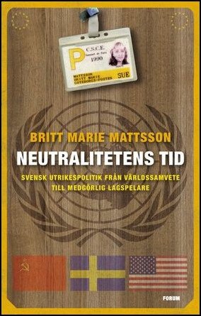 Mattsson, Britt-Marie | Neutralitetens tid : Svensk utrikespolitik från världssamvete till medgörlig lagspelare