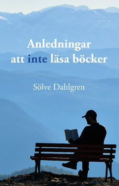 Dahlgren, Sölve | Anledningar att inte läsa böcker : En lättläst guide