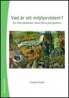 Holm, Fredrik | Vad är ett miljöproblem? : En introduktion med flera perspektiv