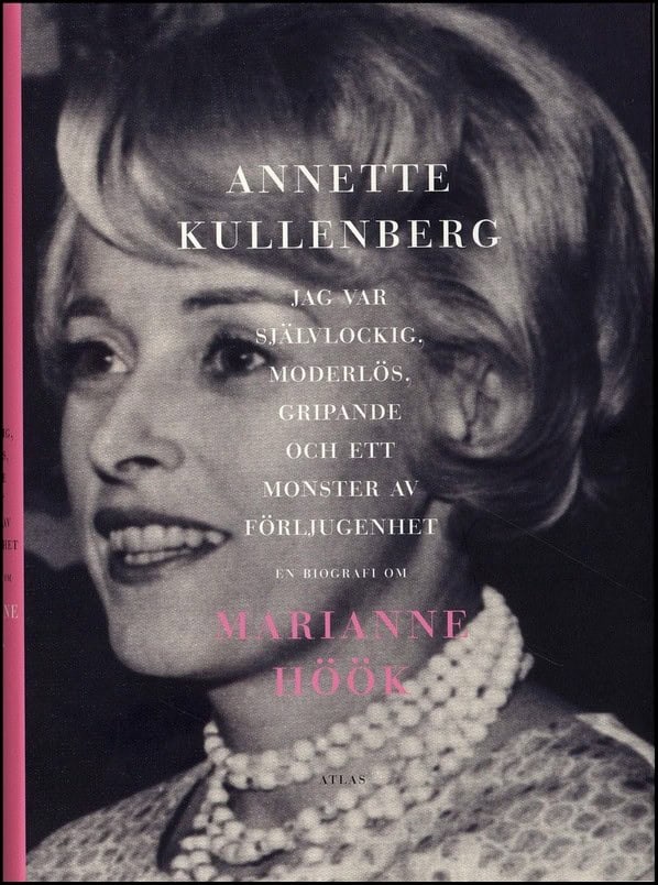 Kullenberg, Annette | Jag var självlockig, gripande och ett monster av förljugenhet : En biografi om Marianne Höök