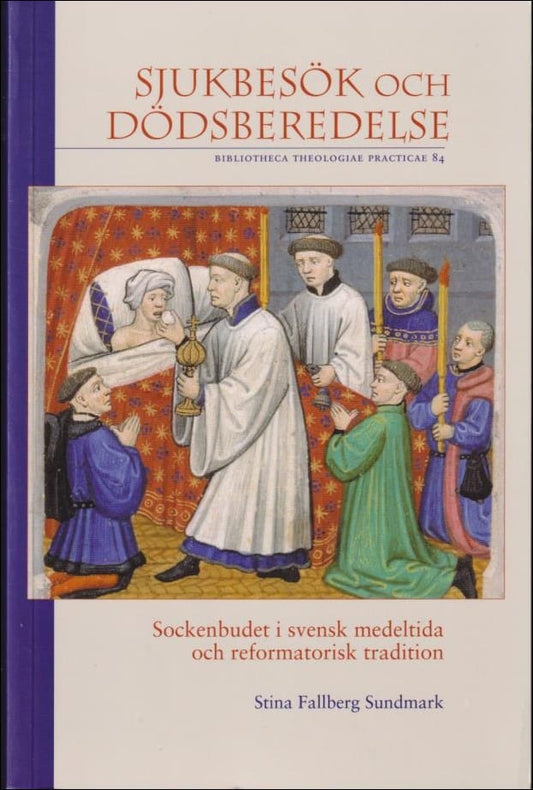 Sundmark, Stina Fallberg | Sjukbesök och dödsberedelse : Sockenbudet i svensk medeltida och reformatorisk tradition