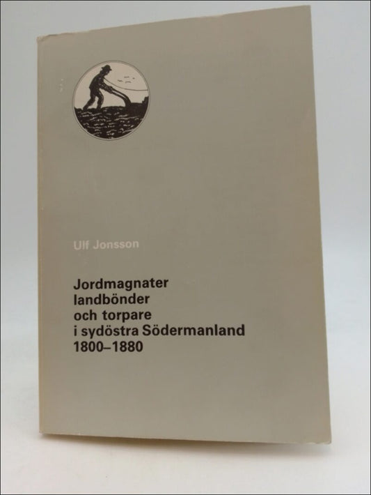 Jonsson, Ulf | Jordmagnater, landbönder och torpare : i sydöstra Södermanland 1800-1880