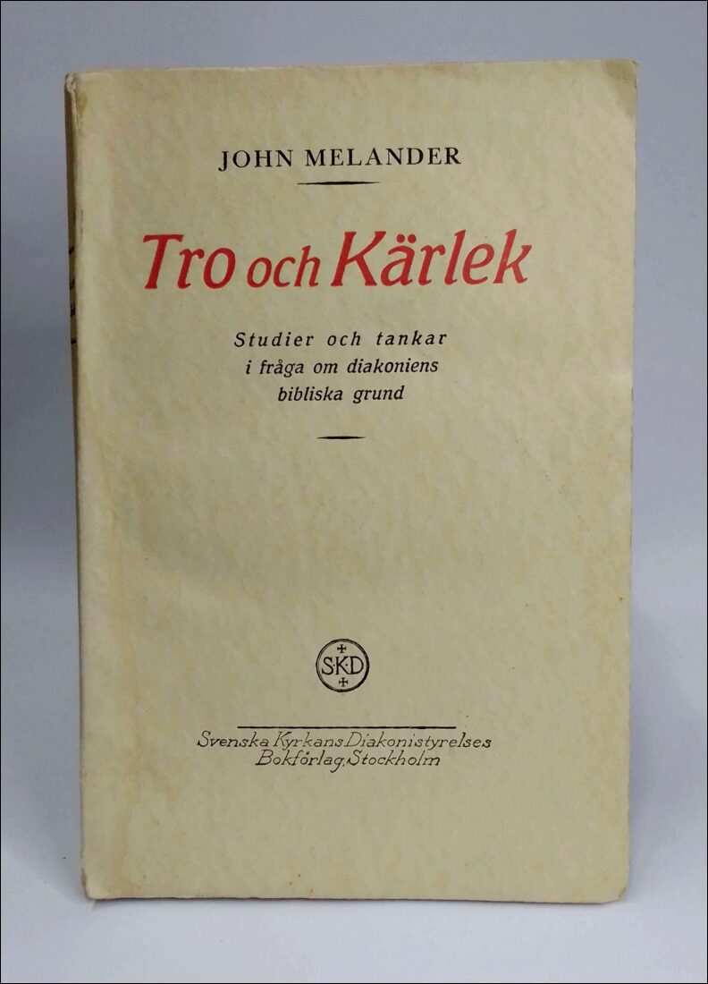 Melander, John | Tro och kärlek : Studier och tankar i fråga om diakoniens bibliska grund