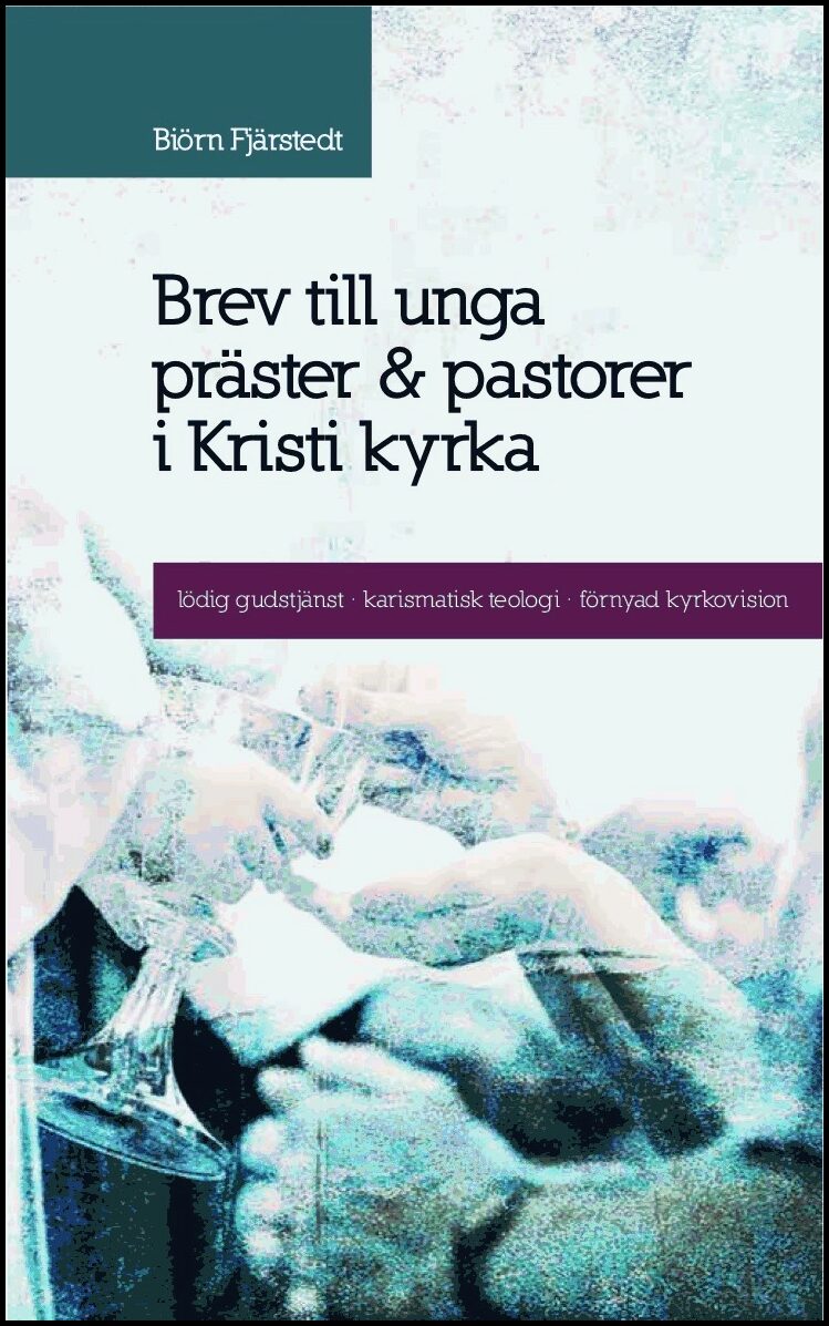 Fjärstedt, Biörn | Brev till unga präster och pastorer i Kristi kyrka : Lödig gudstjänst, karismatisk teologi, förnyad k...