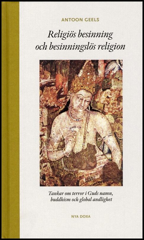 Geels, Antoon | Religiös besinning och besinningslös religion : Tankar om terror i Guds namn, buddhism och global andlighet