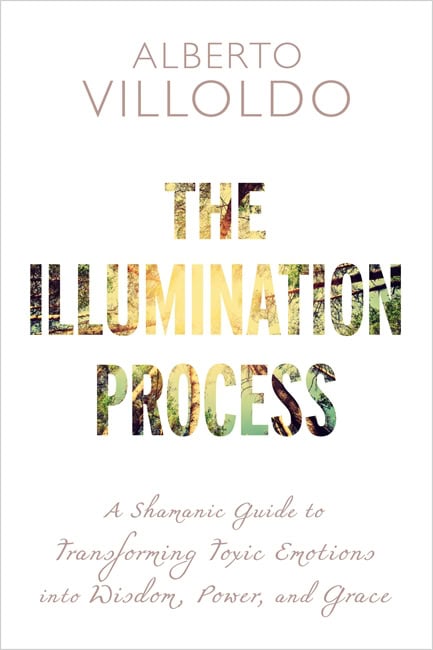 Villoldo, Alberto | Illumination process : A shamanic guide to transforming toxic emotions into