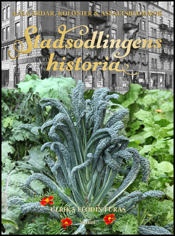 Flodin Furås, Ulrika | Stadsodlingens historia : Kålgårdar, kolonier & asfaltsblommor