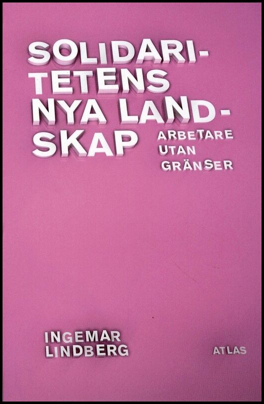 Lindberg, Ingemar | Solidaritetens nya landskap : Arbetare utan gränser